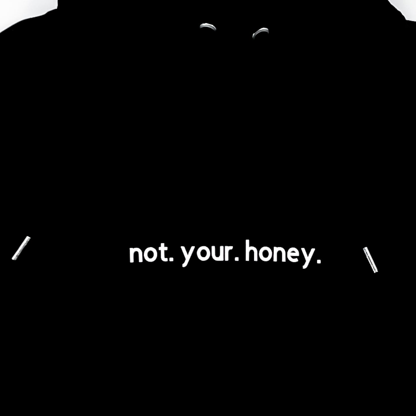 Hoodie not. your. honey.